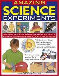 Amazing Science Experiments: Find Out How Things Work: Energy, Wind, Nature, Ships, Cars, Cameras and Computers