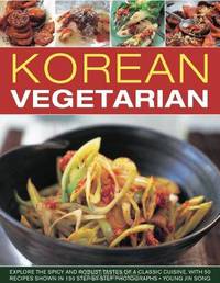 Korean Vegetarian: Explore the spicy and robust tastes of a classic cuisine, with 50 recipes shown in 130 step-by-step photographs