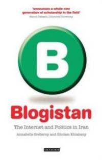 Blogistan: The Internet and Politics in Iran (International Library of Iranian Studies)
