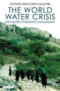 The World Water Crisis: The Failures of Resource Management (International Library of Human Geography)
