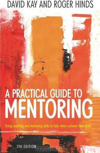 A Practical Guide to Mentoring: Using Coaching and Mentoring Skills to Help Others Achieve their Goals 5th Edition