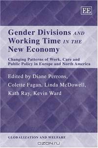 Gender Divisions And Working Time in the New Economy: Changing Patterns of Work, Care And Public Policy in Europe And North America (Globalization and Welfare Series)