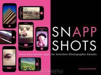 Snapp Shots: Using Smartphone Apps for Inventive Photographic Results. by Adam Brokhorst