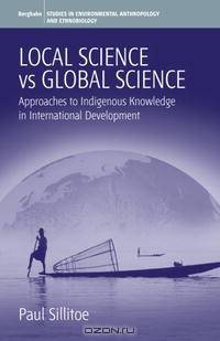 Local Science Vs. Global Science: Approaches to Indigenous Knowledge in International Development (Environmental Anthropology and Ethnobiology)
