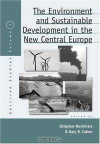 The Environment And Sustainable Development In The New Central Europe (Austrian and Habsburg Studies)