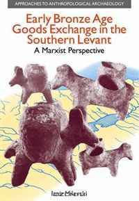 Early Bronze Age Goods Exchange in the Southern Levant: A Marxist Perspective (Approaches to Anthropological Archaeology)