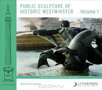 Public Sculpture of Historic Westminster: Volume I (Liverpool University Press - Public Sculpture of Britain)