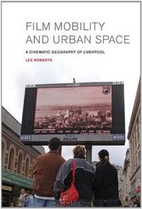 Film, Mobility and Urban Space: A Cinematic Geography of Liverpool