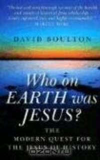 Who On Earth Was Jesus?: The Modern Quest for the Jesus of History