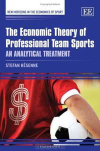 The Economic Theory of Professional Team Sports: An Analytical Treatment (New Horizons in the Economics of Sport)