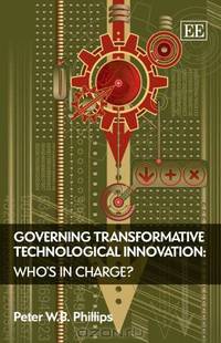 Governing Transformative Technological Innovation: WhoA†s in Charge?