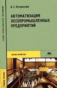 Автоматизация лесопромышленных предприятий: Учеб. пособие для сред. проф. образования. - (Серия 'Среднее професиональное образование')