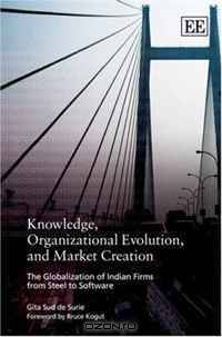 Knowledge, Organizational Evolution and Market Creation: The Globalization of Indian Firms from Steel to Software