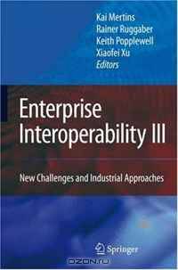 Enterprise Interoperability III: New Challenges and Industrial Approaches