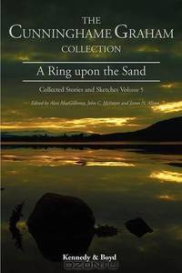 A Ring upon the Sand: Collected Stories and Sketches Volume 5 (Cunninghame Graham Collection)