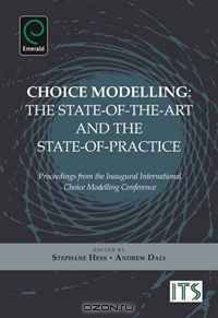 Choice Modelling: The State-of-the-art and the State-of-practice: Proceedings from the Inaugural International Choice Modelling Conference
