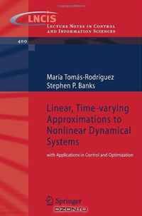 Linear, Time-varying Approximations to Nonlinear Dynamical Systems: with Applications in Control and Optimization (Lecture Notes in Control and Information Sciences)