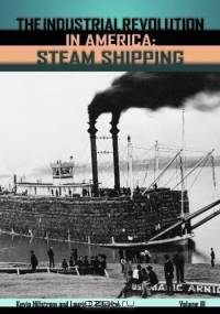 The Industrial Revolution in America : Iron and Steel, Railroads, Steam Shipping (Industrial Revolution in America)