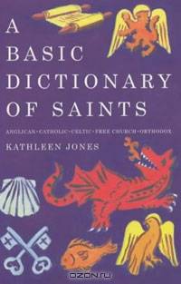 A Basic Dictionary of Saints: Anglican, Catholic, Celtic, Free Church, Orthodox