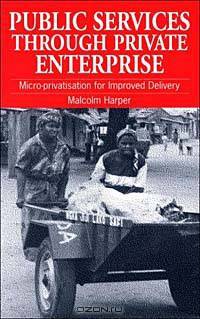 Public Services Through Private Enterprise: Micro-Privatisation for Improved Delivery
