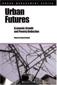Urban Futures: Economic Growth And Poverty Reduction (Urban Management Series)