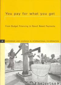 You Pay for What You Get: From Budget Financing to Result Based Payments (Experience and Learning in International Co-Operation)