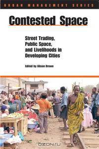 Contested Space: Street Trading, Public Space, and Livelihoods in Developing Cities
