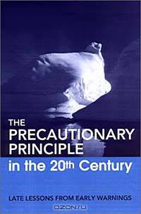 The Precautionary Principle in the 20th Century: Late Lessons from Early Warnings