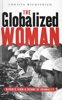The Globalised Woman: Reports from a Future of Inequality