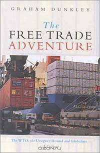 The Free Trade Adventure: The Wto, the Uruguay Round and Globalism--A Critique