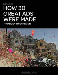 How 30 Great Ads Were Made: From Idea to Campaign