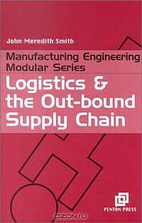 Logistics and the Out-Bound Supply Chain (Manufacturing Engineering Series)