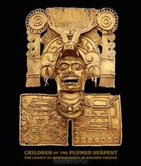 Children of the Plumed Serpent: The Legacy of Quetzalcoatl in Ancient Mexico