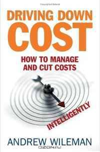 Driving Down Cost: How to Manage and Cut Costs--Intelligently