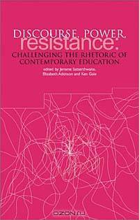 Discourse, Power and Resistance: Challenging the Rhetoric of Contemporary Education