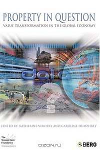 Property in Question : Value Transformation in the Global Economy (Wenner Gren International Symposium Series)