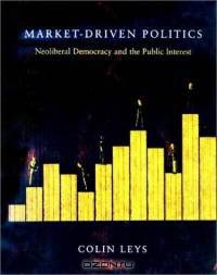 Market Driven Politics: Neoliberal Democracy and the Public Interest