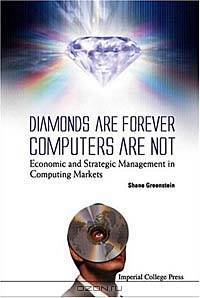 Diamonds Are Forever, Computers Are Not: Economic and Strategic Management in Computing Markets