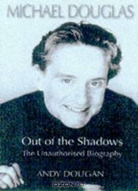 Michael Douglas: Out of the Shadows the Unauthorized Biography