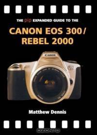 The Pip Expanded Guide to the Canon Eos 300/Rebel 2000 (Pip Expanded Guide Series)