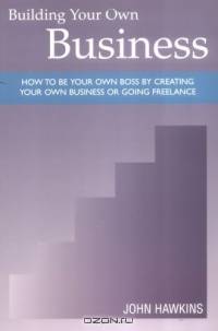 Building Your Own Business: How to Be Your Own Boss by Creating Your Own Business and Going Freelance