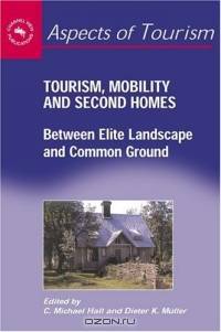 Tourism, Mobility & Second Homes: Between Elite Landscape and Common Ground (Aspects of Tourism)