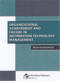 Organizational Achievement and Failure in Information Technology Management (Cases on Information Technology Series, Vol 2, Part 1)