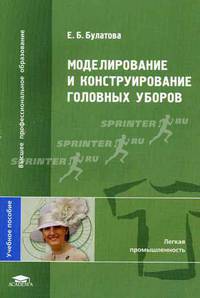 Моделирование и конструирование головных уборов: Учебное пособие для вузов (Серия:'Высшее профессиональное образование-Легкая промышленность')
