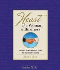 Heart of a Woman in Business: Stories, Strategies and Skills for Business Success