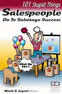 101 Stupid Things Salespeople Do To Sabotage Success