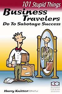 101 Stupid Things Business Travelers Do To Sabotage Success