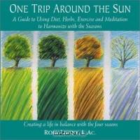 One Trip Around the Sun: A Guide to Using Diet Herbs, Exercise and Meditation to Harmonize With the Seasons