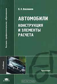 Автомобили: Конструкция и элементы расчета: Учебник для студентов высших учебных заведений. (Серия:'Высшее профессиональное образование-Транспорт')