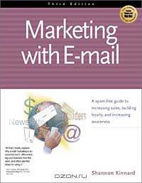 Marketing with E mail: A Spam Free Guide to Increasing Sales, Building Loyalty, and Increasing Awareness